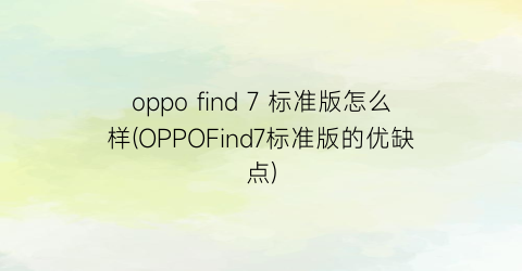 oppofind7标准版怎么样(OPPOFind7标准版的优缺点)